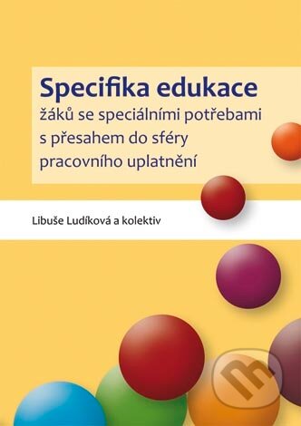 Specifika edukace žáků se speciálními potřebami s přesahem do sféry pracovního uplatnění - Libuše Ludíková a kol., Univerzita Palackého v Olomouci, 2010