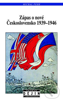 Zápas o nové Československo 1939 - 1946 - Michal Pehr, Nakladatelství Lidové noviny, 2011