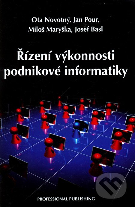 Řízení výkonnosti podnikové informatiky - Ota Novotný, Jan Pour, Miloš Maryška, Josef Basl, Professional Publishing, 2011