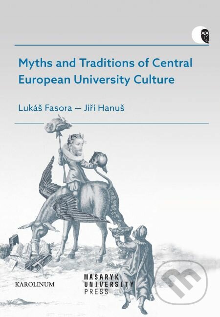 Myths and Traditions of Central European University Culture - Jiří Hanuš, L. Fasora, J. Hanuš, Lukáš Fasora, Muni Press, 2019
