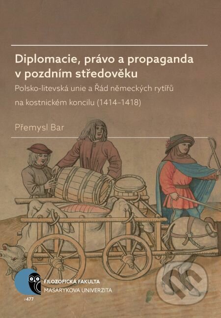 Diplomacie, právo a propaganda v pozdním středověku - Přemysl Bar, Muni Press, 2017