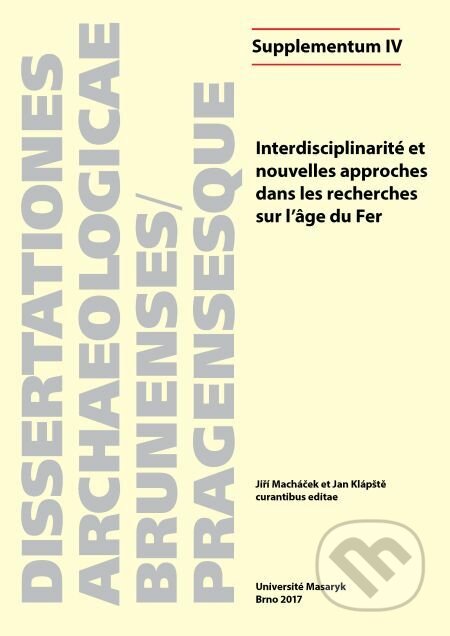 Interdisciplinarité et nouvelles approches dans les recherches sur l’âge du Fer - Josef Wilczek, Anna Cannot, Thibault Le Cozanet, Julie Remy, Muni Press, 2017