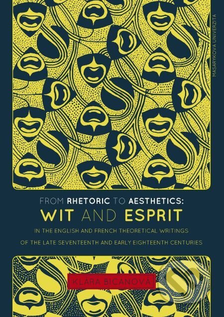 From Rhetoric to Aesthetics: Wit and Esprit in the English and French Theoretical Writings of the Late Seventeenth and Early Eighteenth Centuries - Klára Bicanová, Muni Press, 2016