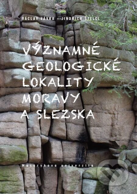 Významné geologické lokality Moravy a Slezska - Jindřich Štelcl, Václav Vávra, Muni Press, 2014