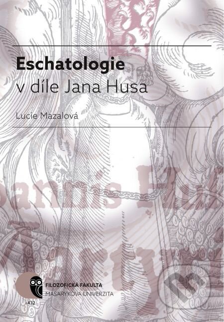 Eschatologie v díle Jana Husa - Lucie Mazalová, Muni Press, 2016