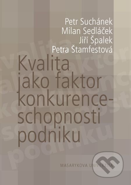 Kvalita jako faktor konkurenceschopnosti podniku - Petr Suchánek a kol., Muni Press, 2016