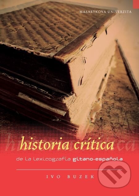Historia crítica de la lexicografía gitano-espa?ola - Ivo Buzek, Muni Press, 2016