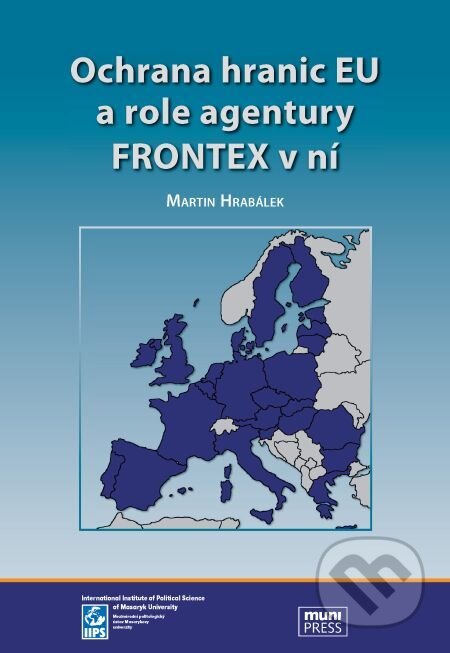 Ochrana hranic EU a role agentury FRONTEX v ní - Martin Hrabálek, Muni Press, 2014