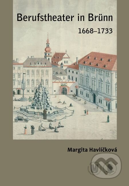 Berufstheater in Brünn 1668–1733 - Margita Havlíčková, Muni Press, 2016