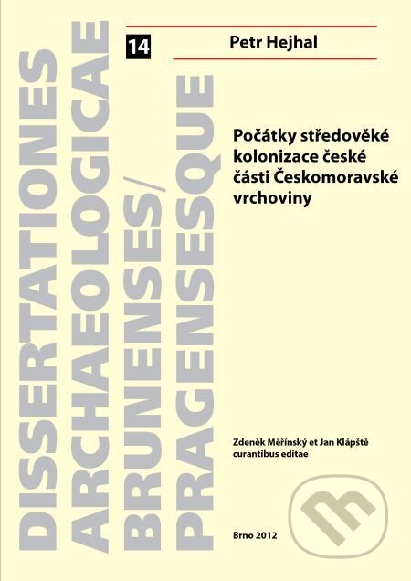 Počátky středověké kolonizace české části Českomoravské vrchoviny - Petr Hejhal, Muni Press, 2014