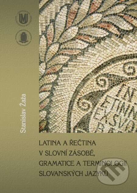Latina a řečtina v slovní zásobě, gramatice a terminologii slovanských jazyků - Stanislav Žaža, Muni Press, 2014
