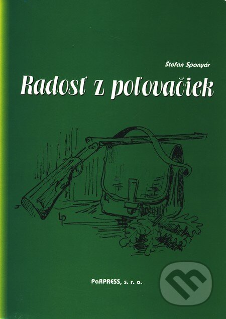 Radosť z poľovačiek - Štefan Spanyár, PaRPress, 2006