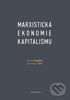 Marxistická ekonomie kapitalismu - Gérard Duménil, Dominique Lévy, Grimmus, 2011