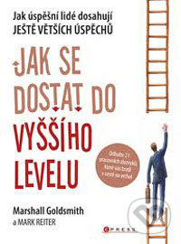 Jak se dostat do vyššího levelu - Marshall Goldsmith, Mark Reiter, CPRESS, 2011