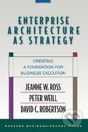 Enterprise Architecture As Strategy - Jeanne W. Ross, Harvard Business Press