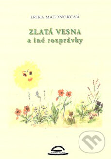 Zlatá Vesna a iné rozprávky - Erika Matonoková, Milka Tiršelová (ilustrácie), Kubko Goral, 2010