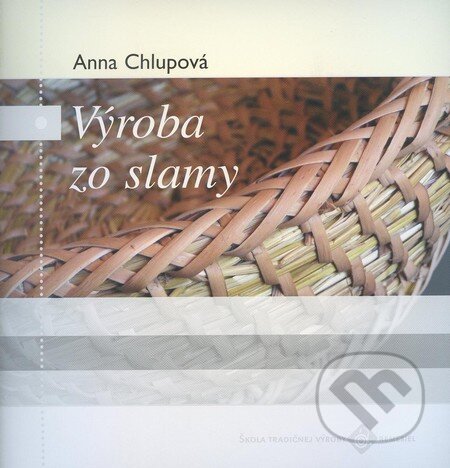 Výroba zo slamy - Anna Chlupová, Ústredie ľudovej umeleckej výroby, 2006