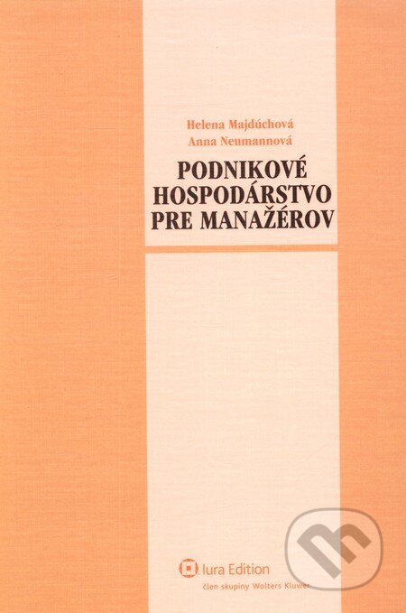 Podnikové hospodárstvo pre manažérov - Helena Majdúchová, Anna Neumannová, Wolters Kluwer (Iura Edition), 2008