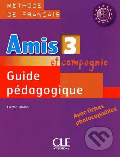 Amis et compagnie 3: Guide pédagogique - Colette Samson, Cle International, 2009