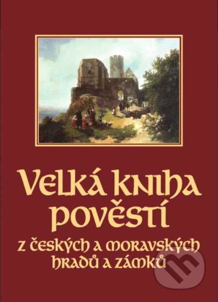 Velká kniha pověstí z českých a moravských hradů a zámků - Josef Pavel, Naďa Moyzesová, XYZ, 2021