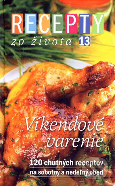 Recepty zo života 13 – Víkendové varenie - Jana Klapáčová, Dušan Křístek, Ringier Axel Springer Slovakia, 2006