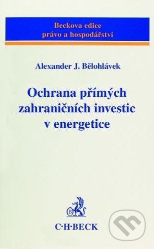 Ochrana přímých zahraničních investic v energetice - Alexander J. Bělohlávek, C. H. Beck, 2011