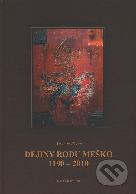 Dejiny rodu Meško 1190 - 2010 - Peter Andráš, Dušan Meško, 2011