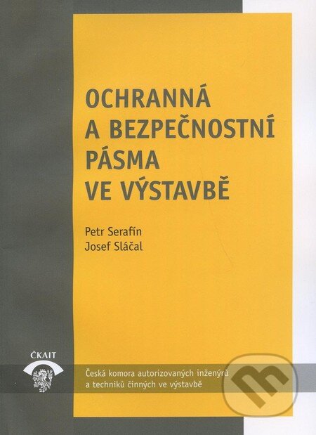 Kniha: Ochranná a bezpečnostní pásma ve výstavbě (Josef Sláčal a Petr Serafín). Informační centrum ČKAIT, 2009