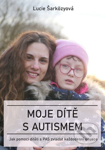 Moje dítě s autismem - Lucie Šarközyová, E-knihy jedou