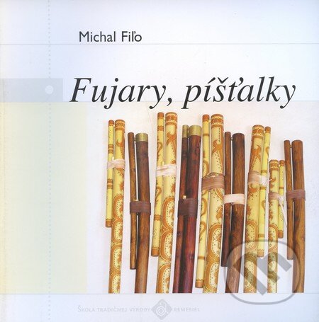 Fujary, píšťalky - Michal Fiľo, Ústredie ľudovej umeleckej výroby, 2004