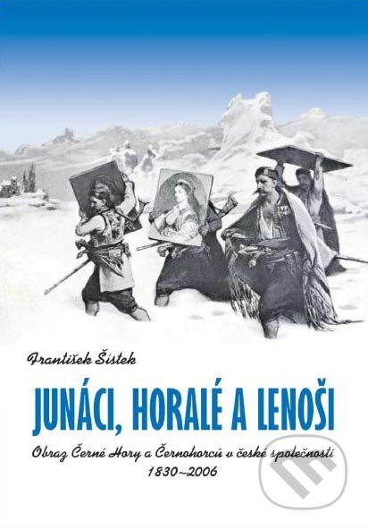 Junáci, horalé a lenoši. - František Šístek, Historický ústav AV ČR, 2011