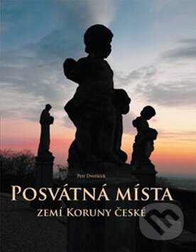 Posvátná místa zemí Koruny české - Petr Dvořáček, ANAG, 2011