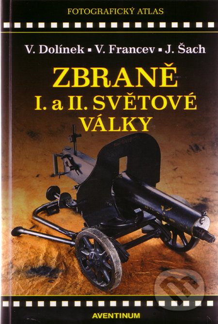 Zbraně I. a II. světové války - Vladimír Dolínek, Vladimír Francev, Jan Šach, Aventinum, 2007