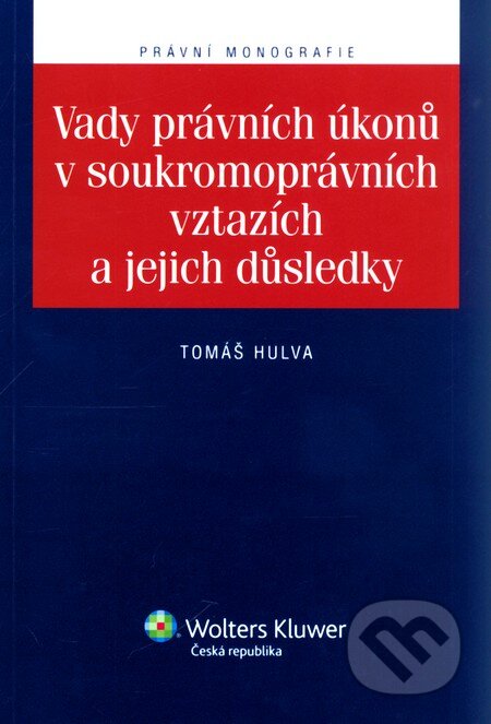Vady právních úkonů v soukromoprávních vztazích a jejich důsledky - Tomáš Hulva, Wolters Kluwer ČR, 2011