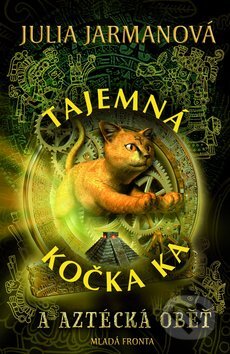 Tajemná kočka Ka a aztécká oběť - Julia Jarmanová, Mladá fronta, 2011