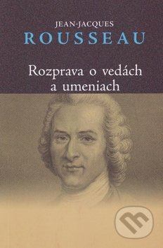 Rozprava o vedách a umeniach - Jean-Jacques Rousseau, Vydavateľstvo Spolku slovenských spisovateľov, 2011