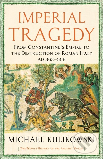 Imperial Tragedy (From Constantine’s Empire to the Destruction of Roman Italy AD 363-568) - kniha z kategorie Historie
