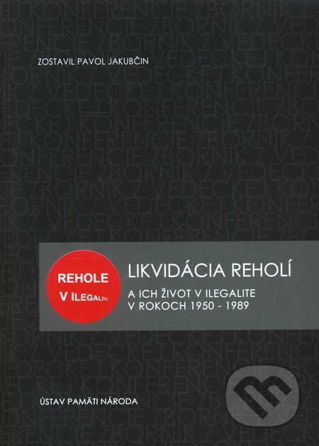 Likvidácia reholí a ich život v ilegalite v rokoch 1950 – 1989 - Pavol Jakubčin, Ústav pamäti národa