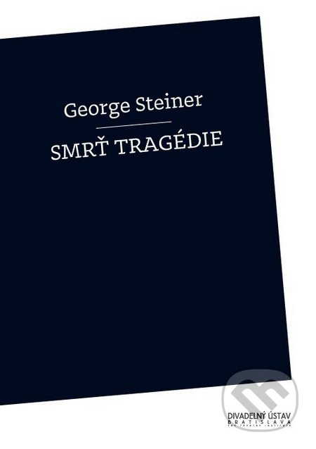 Smrť tragédie - George Steiner, Divadelný ústav, 2011