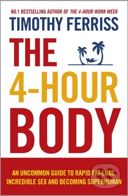 4-Hour Body - Timothy Ferriss, Ebury Publishing, 2011