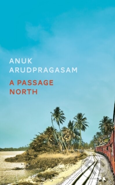 E-kniha: A Passage North (Anuk Arudpragasam). Granta Publications, 2021