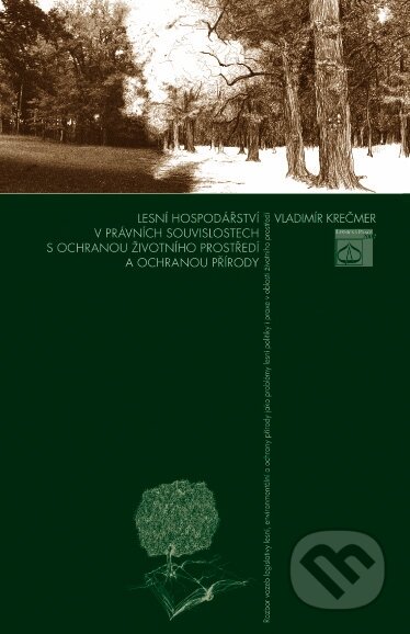 Lesní hospodářství v právních souvislostech s ochranou životního prostředí a ochranou přírody - Vladimír Krečmer, Lesnická práce, 2007