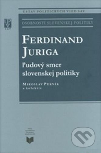Ferdinand Juriga - Miroslav Pekník a kolektív, VEDA, Ústav politických vied SAV, 2009