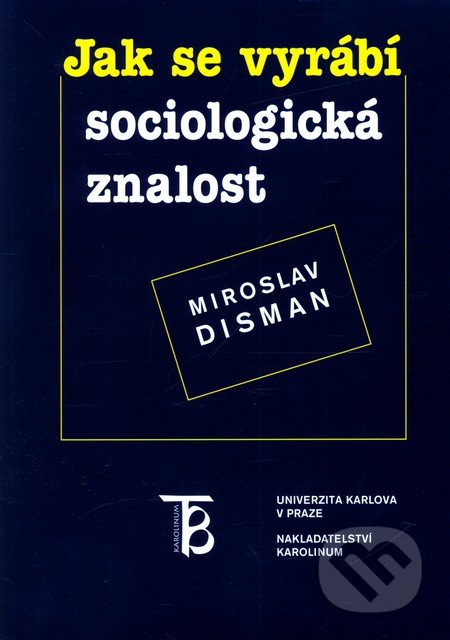Jak se vyrábí sociologická znalost - Miroslav Disman, Karolinum, 2011