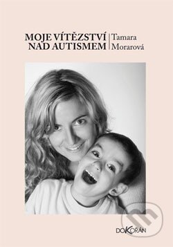 Moje vítězství nad autismem - Tamara Morarová, Dokořán, 2013