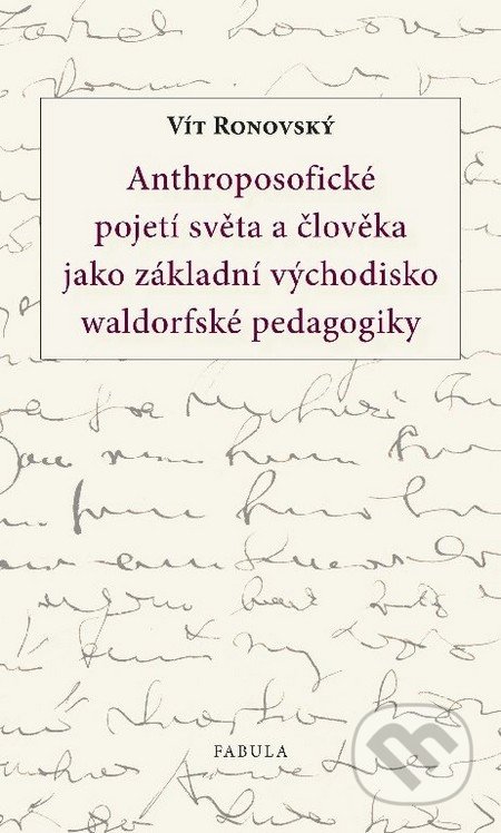 Anthroposofické pojetí světa a člověka jako základní východisko waldorfské pedagogiky - Vít Ronovský, Fabula, 2011