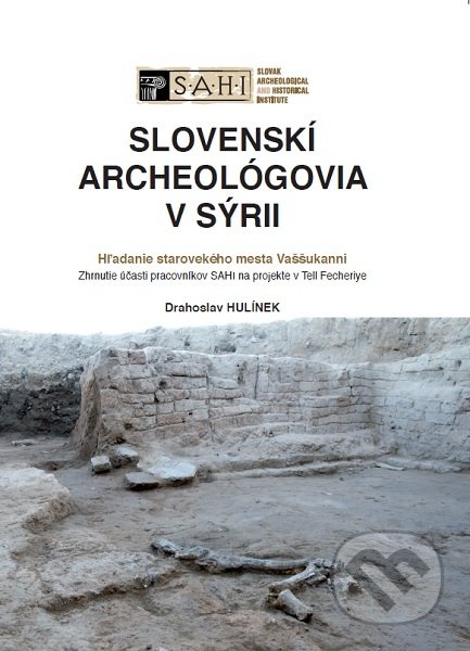 Slovenskí archeológovia v Sýrii - Drahoslav Hulínek, Slovenský archeologický a historický ištitút - SAHI, 2021