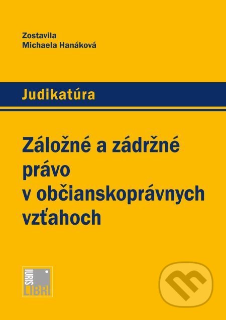 Záložné a zádržné právo v občianskoprávnych vzťahoch - Michaela Hanáková, IURIS LIBRI, 2021