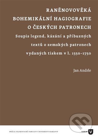 Raněnovověká bohemikální hagiografie o českých patronech - Jan Andrle, Univerzita Karlova v Praze, 2021