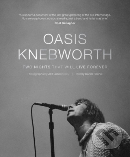 Oasis: Knebworth - Jill Furmanovsky, Daniel Rachel, Octopus Publishing Group, 2021